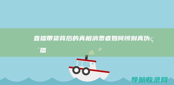 直播带货背后的真相：消费者如何辨别真伪 (直播带货背后的经济学原理)
