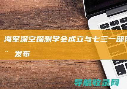 海军深空探测学会成立与七三一部队新证言发布：军事科技与历史真相