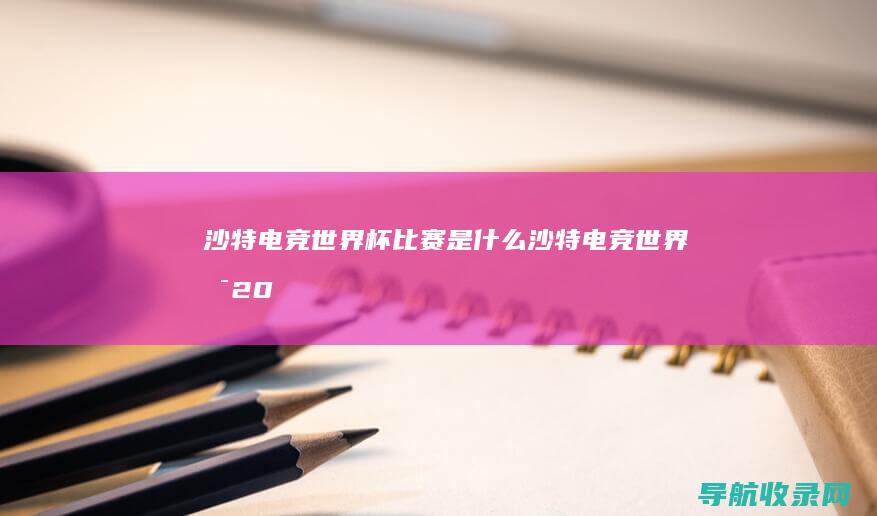 沙特电竞世界杯比赛是什么 (沙特电竞世界杯2025)