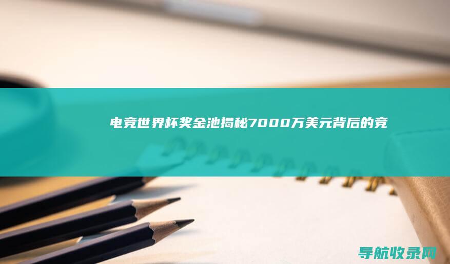 电竞世界杯奖金池揭秘：7000万美元背后的竞争格局 (电竞世界杯奖金)