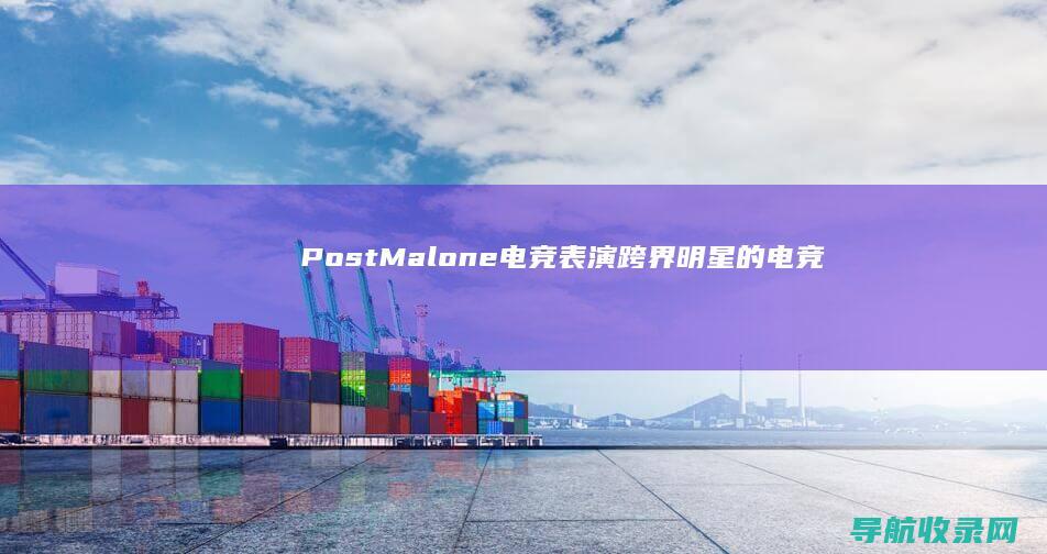 PostMalone电竞表演：跨界明星的电竞之夜 (postman)