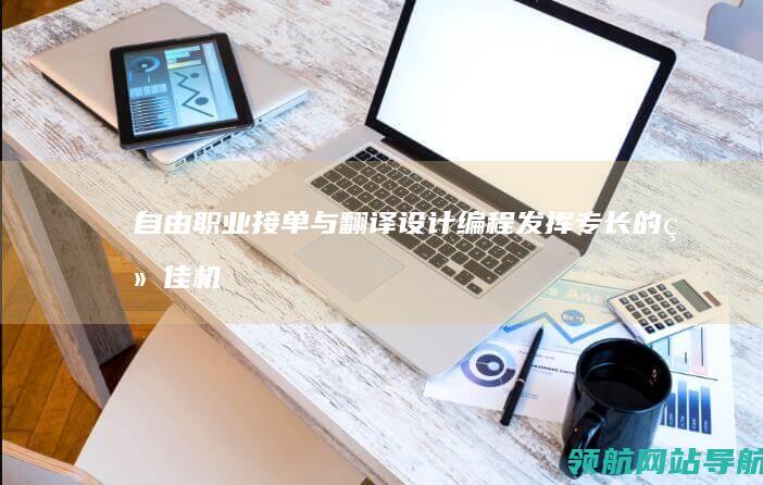 自由职业接单与翻译设计编程：发挥专长的绝佳机会 (自由职业接单平台)