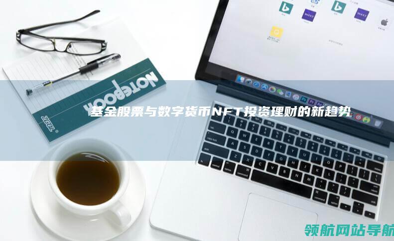 基金股票与数字货币NFT：投资理财的新趋势 (基金股票与数据的关系)
